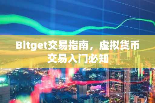Bitget交易指南,虚拟货币交易入门必知