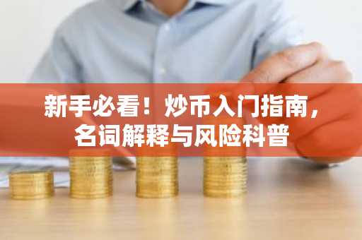 新手必看！炒币入门指南，名词解释与风险科普