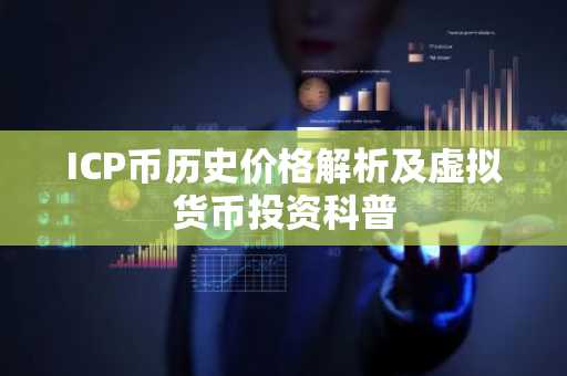 ICP币历史价格解析及虚拟货币投资科普