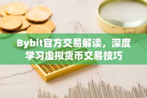 Bybit官方交易解读,深度学习虚拟货币交易技巧