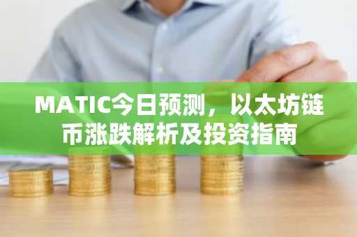 MATIC今日预测，以太坊链币涨跌解析及投资指南