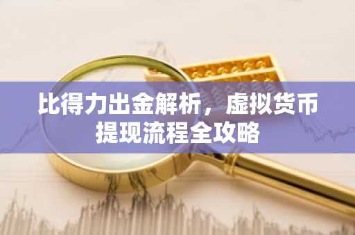 比得力出金解析，虚拟货币提现流程全攻略