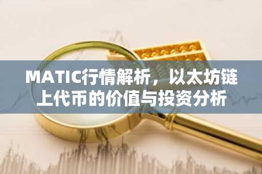 MATIC行情解析，以太坊链上代币的价值与投资分析