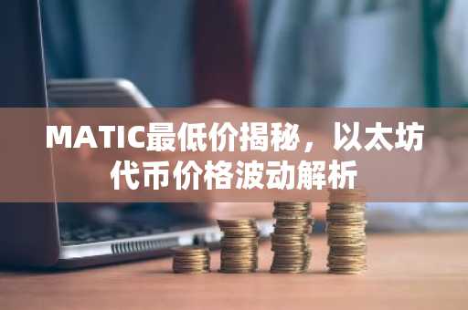 MATIC最低价揭秘，以太坊代币价格波动解析