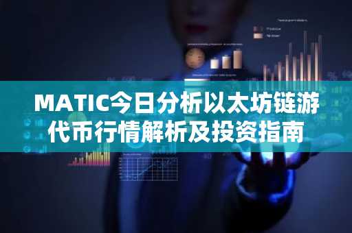 MATIC今日分析以太坊链游代币行情解析及投资指南