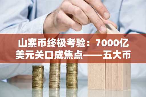 山寨币终极考验：7000亿美元关口成焦点——五大币种蓄势待发酝酿强势反弹