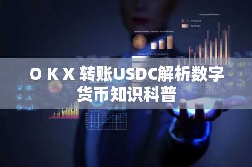 O K X 转账USDC解析数字货币知识科普