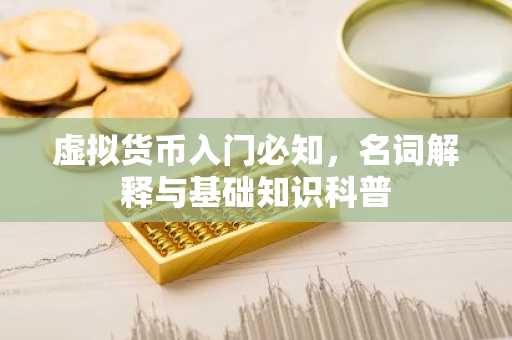 虚拟货币入门必知，名词解释与基础知识科普