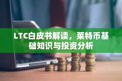 LTC白皮书解读,莱特币基础知识与投资分析