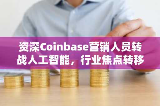 资深Coinbase营销人员转战人工智能，行业焦点转移