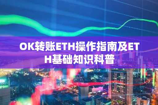 OK转账ETH操作指南及ETH基础知识科普