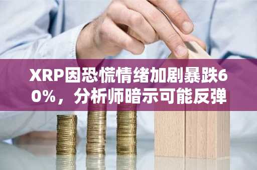 XRP因恐慌情绪加剧暴跌60%，分析师暗示可能反弹