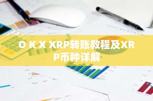 O K X XRP转账教程及XRP币种详解