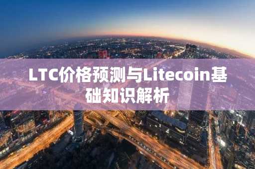 LTC价格预测与Litecoin基础知识解析