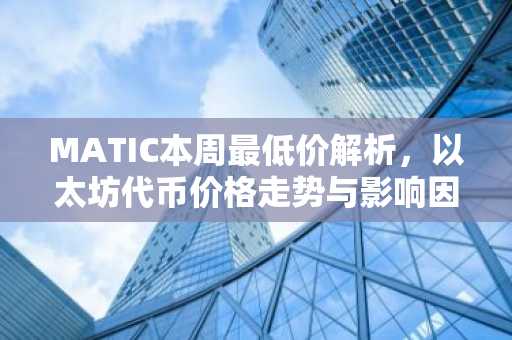 MATIC本周最低价解析，以太坊代币价格走势与影响因素