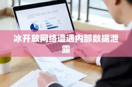 冰开放网络遭遇内部数据泄露