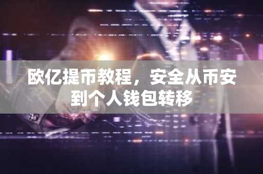 欧亿提币教程,安全从币安到个人钱包转移