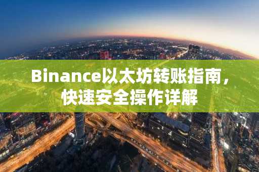 Binance以太坊转账指南，快速安全操作详解