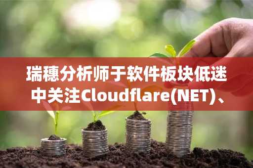 瑞穗分析师于软件板块低迷中关注Cloudflare(NET)、ServiceNow(NOW)及Atlassian(TEAM)