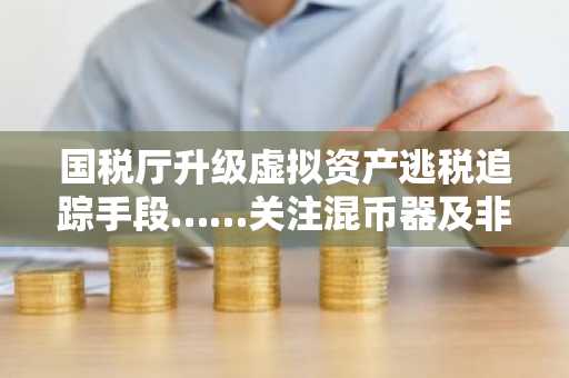 国税厅升级虚拟资产逃税追踪手段……关注混币器及非托管钱包