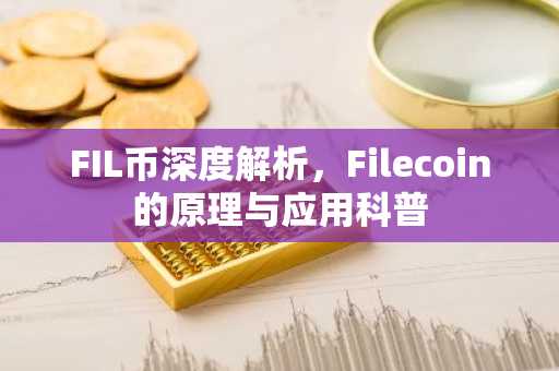 FIL币深度解析，Filecoin的原理与应用科普