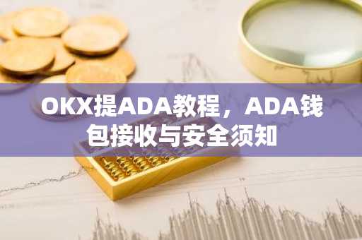 OKX提ADA教程，ADA钱包接收与安全须知