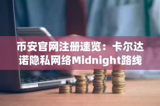 币安官网注册速览：卡尔达诺隐私网络Midnight路线图发布