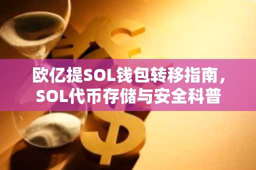 欧亿提SOL钱包转移指南,SOL代币存储与安全科普