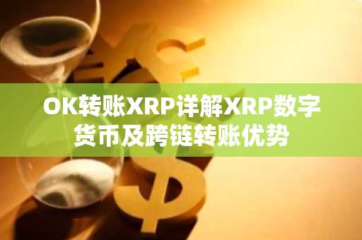 OK转账XRP详解XRP数字货币及跨链转账优势