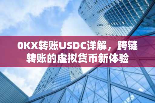 0KX转账USDC详解，跨链转账的虚拟货币新体验