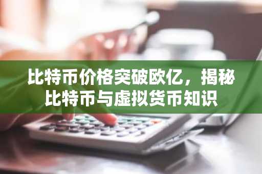 比特币价格突破欧亿,揭秘比特币与虚拟货币知识