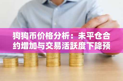狗狗币价格分析：未平仓合约增加与交易活跃度下降预示关键转折点