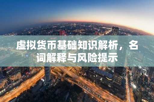 虚拟货币基础知识解析，名词解释与风险提示
