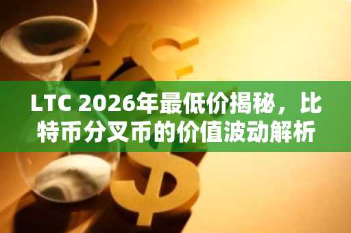 LTC 2026年最低价揭秘,比特币分叉币的价值波动解析