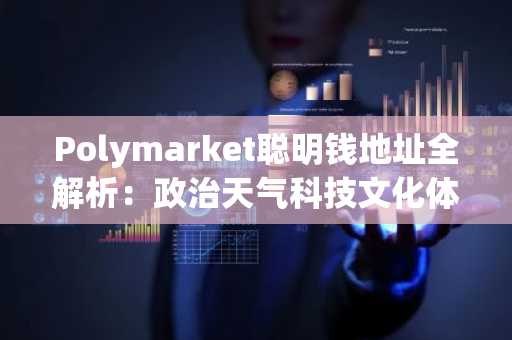 Polymarket聪明钱地址全解析：政治天气科技文化体育五大赛道精选