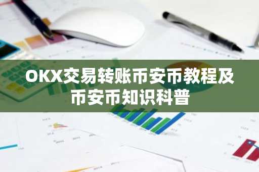 OKX交易转账币安币教程及币安币知识科普