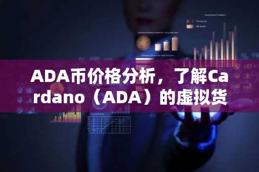 ADA币价格分析,了解Cardano(ADA)的虚拟货币特性
