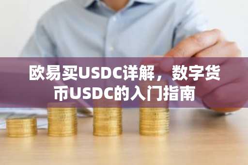 欧易买USDC详解，数字货币USDC的入门指南