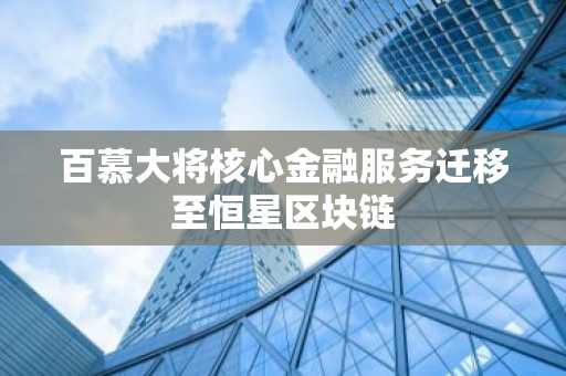 百慕大将核心金融服务迁移至恒星区块链