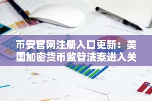 币安官网注册入口更新：美国加密货币监管法案进入关键审议