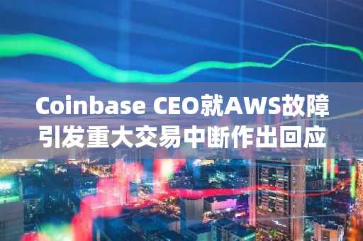 Coinbase CEO就AWS故障引发重大交易中断作出回应注：此翻译进行了润色处理，使用更符合中文新闻报道习惯的表述方式。将“responds”译为“就...作出回应”增强了正式性；“AWS fai